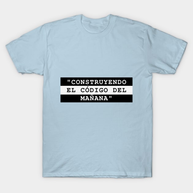 CONSTRUYENDO EL CÓDIGO DEL MAÑANA T-Shirt by MaykolMechan